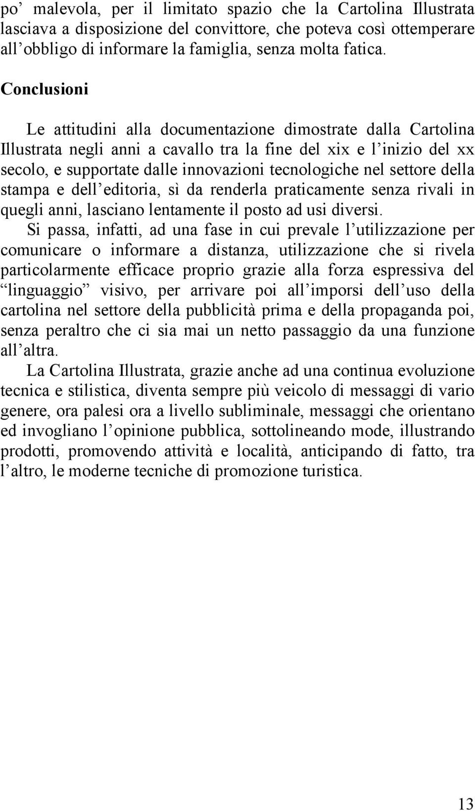 settore della stampa e dell editoria, sì da renderla praticamente senza rivali in quegli anni, lasciano lentamente il posto ad usi diversi.