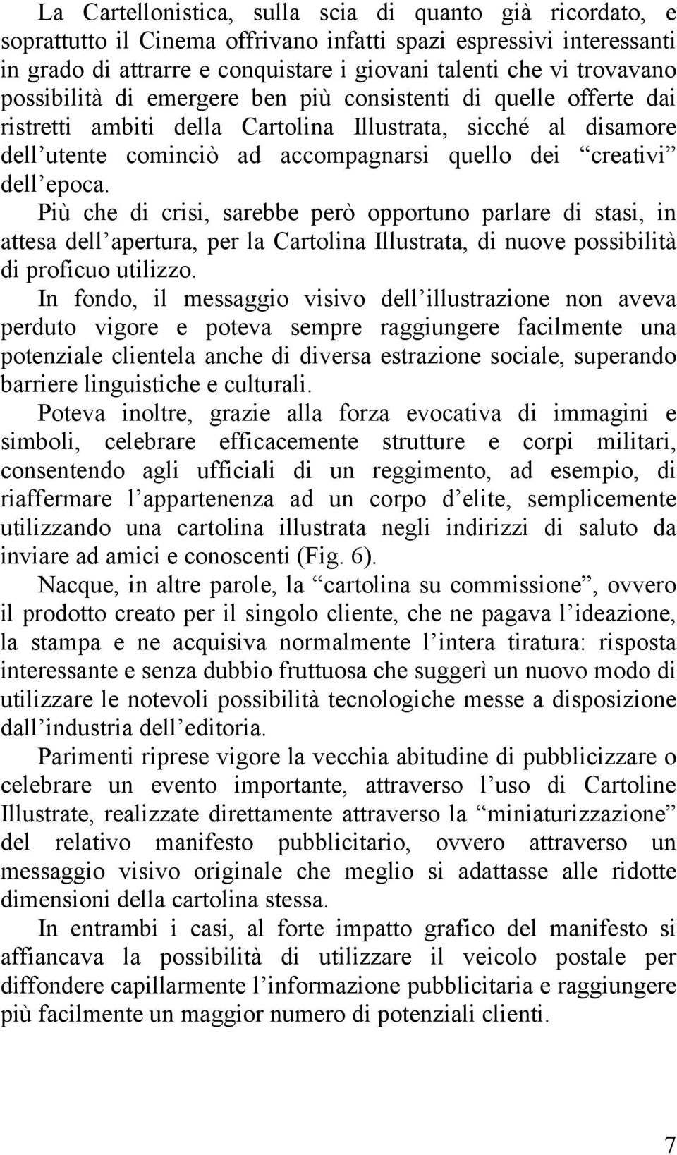 Più che di crisi, sarebbe però opportuno parlare di stasi, in attesa dell apertura, per la Cartolina Illustrata, di nuove possibilità di proficuo utilizzo.