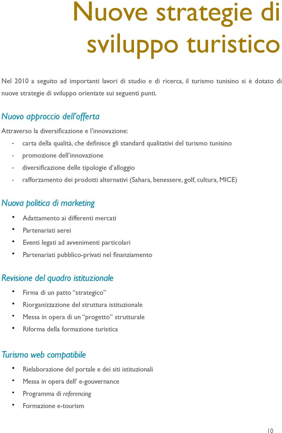 diversificazione delle tipologie d alloggio - rafforzamento dei prodotti alternativi (Sahara, benessere, golf, cultura, MICE) Nuova politica di marketing Adattamento ai differenti mercati