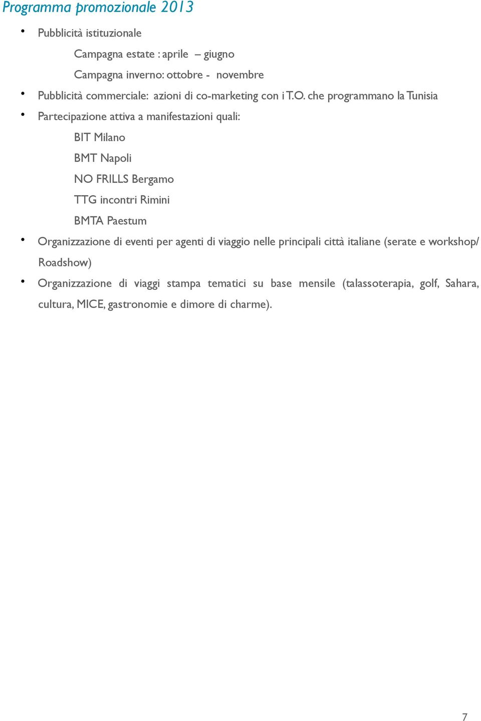 che programmano la Tunisia Partecipazione attiva a manifestazioni quali: BIT Milano BMT Napoli NO FRILLS Bergamo TTG incontri Rimini BMTA