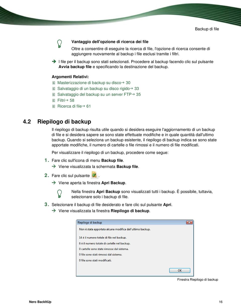 Argomenti Relativi: Masterizzazione di backup su disco 30 Salvataggio di un backup su disco rigido 33 Salvataggio del backup su un server FTP 35 Filtri 58 Ricerca di file 61 4.