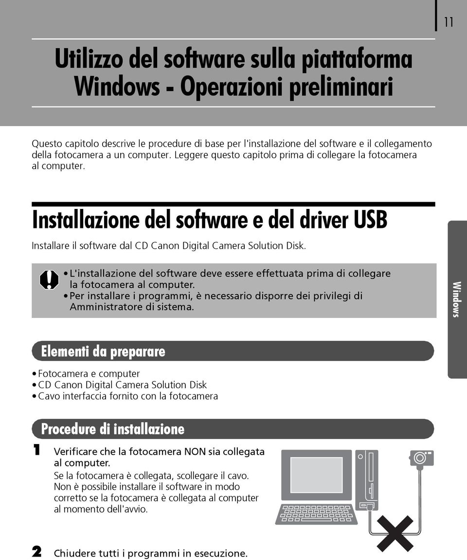 L'installazione del software deve essere effettuata prima di collegare la fotocamera al computer. Per installare i programmi, è necessario disporre dei privilegi di Amministratore di sistema.