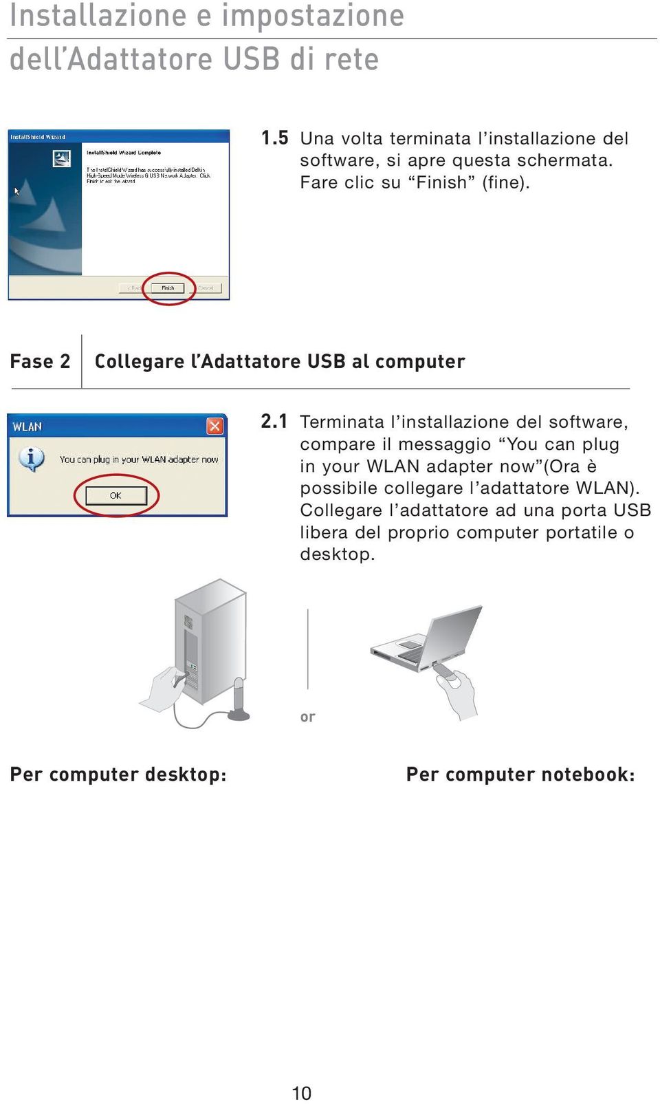 Fase 2 Collegare l Adattatore USB al computer 2.