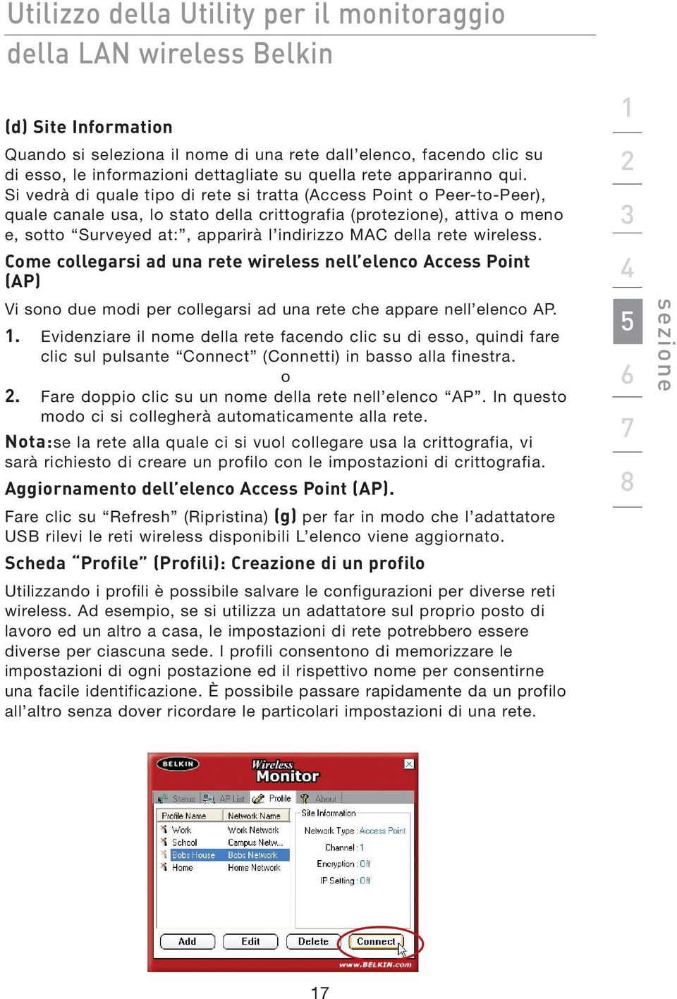 Si vedrà di quale tipo di rete si tratta (Access Point o Peer-to-Peer), quale canale usa, lo stato della crittografia (protezione), attiva o meno e, sotto Surveyed at:, apparirà l indirizzo MAC della