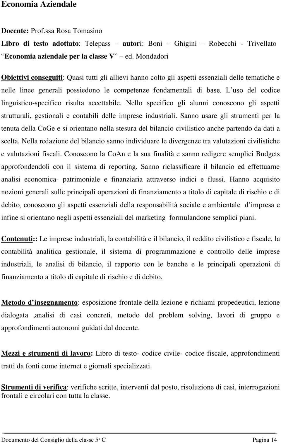 L uso del codice linguistico-specifico risulta accettabile. Nello specifico gli alunni conoscono gli aspetti strutturali, gestionali e contabili delle imprese industriali.