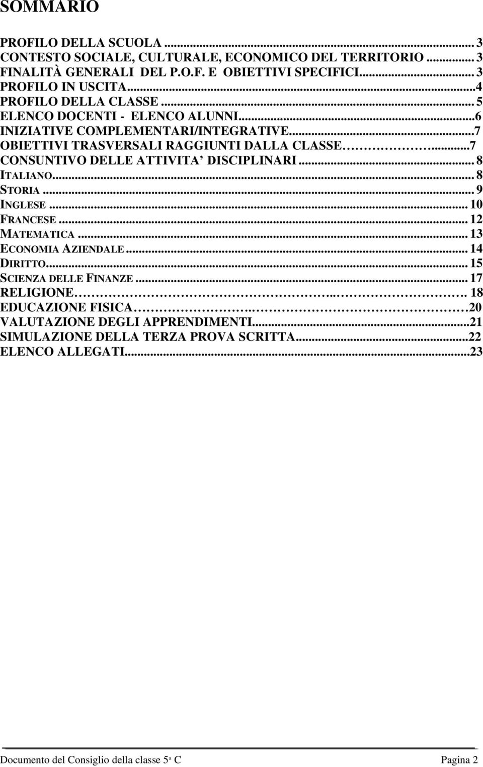 ..7 CONSUNTIVO DELLE ATTIVITA DISCIPLINARI... 8 ITALIANO... 8 STORIA... 9 INGLESE... 10 FRANCESE... 12 MATEMATICA... 13 ECONOMIA AZIENDALE... 14 DIRITTO.