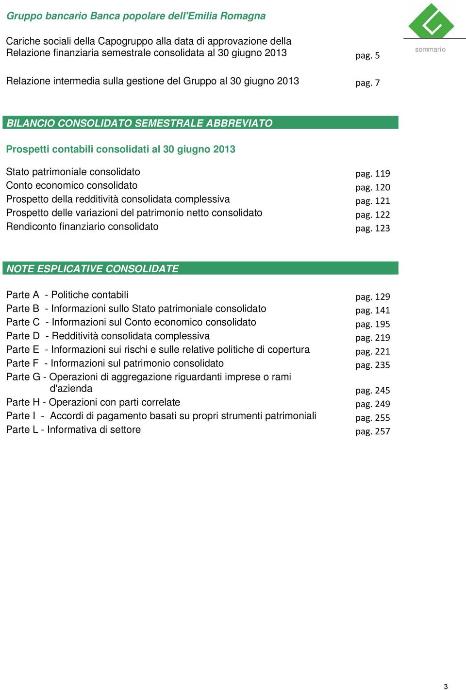 7 BILANCIO CONSOLIDATO SEMESTRALE ABBREVIATO Prospetti contabili consolidati al 30 giugno 2013 Stato patrimoniale consolidato pag. 119 Conto economico consolidato pag.