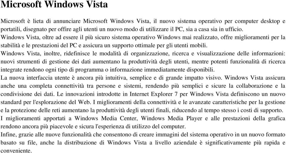 Windws Vista, ltre ad essere il più sicur sistema perativ Windws mai realizzat, ffre migliramenti per la stabilità e le prestazini del PC e assicura un supprt ttimale per gli utenti mbili.