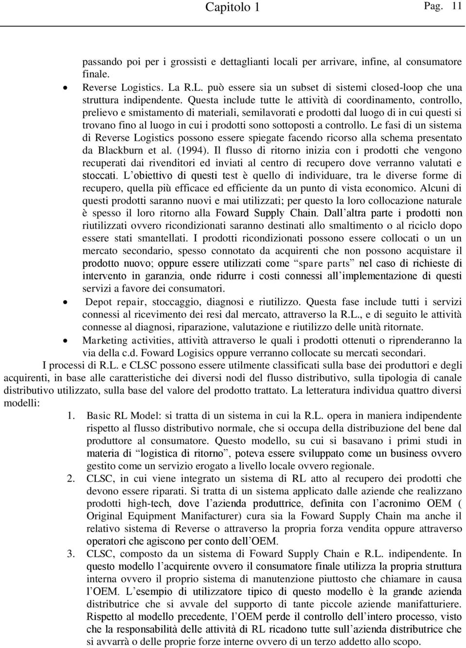 Questa include tutte le attività di coordinamento, controllo, prelievo e smistamento di materiali, semilavorati e prodotti dal luogo di in cui questi si trovano fino al luogo in cui i prodotti sono