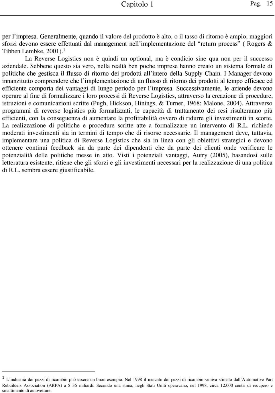 Lembke, 2001). 1 La Reverse Logistics non è quindi un optional, ma è condicio sine qua non per il successo aziendale.