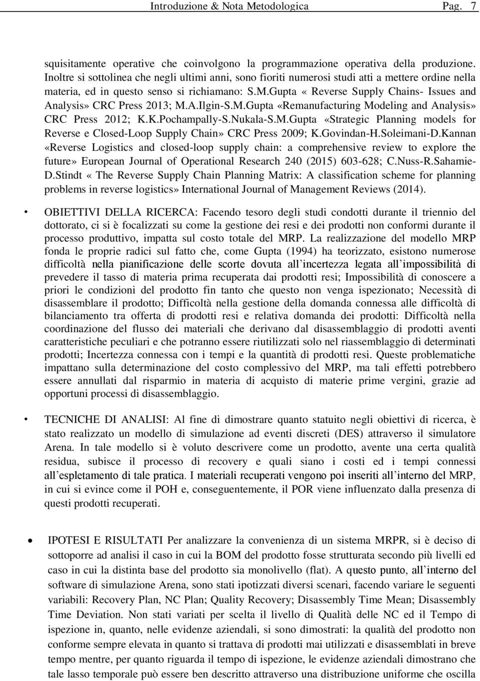 Gupta «Reverse Supply Chains- Issues and Analysis» CRC Press 2013; M.A.Ilgin-S.M.Gupta «Remanufacturing Modeling and Analysis» CRC Press 2012; K.K.Pochampally-S.Nukala-S.M.Gupta «Strategic Planning models for Reverse e Closed-Loop Supply Chain» CRC Press 2009; K.