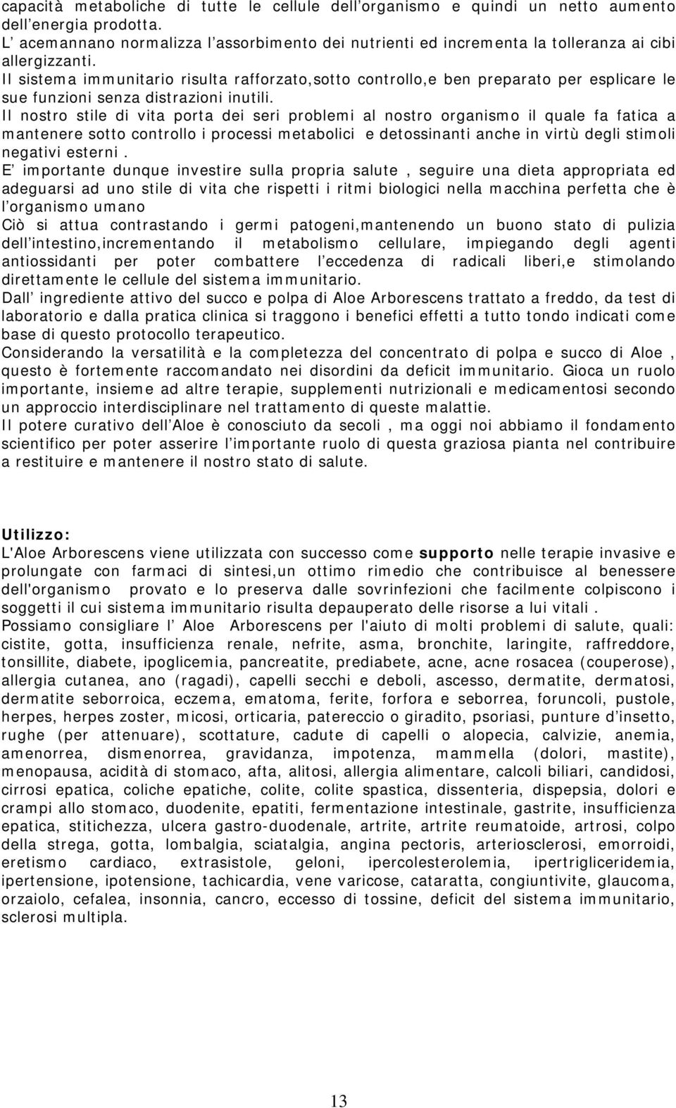 Il sistema immunitario risulta rafforzato,sotto controllo,e ben preparato per esplicare le sue funzioni senza distrazioni inutili.