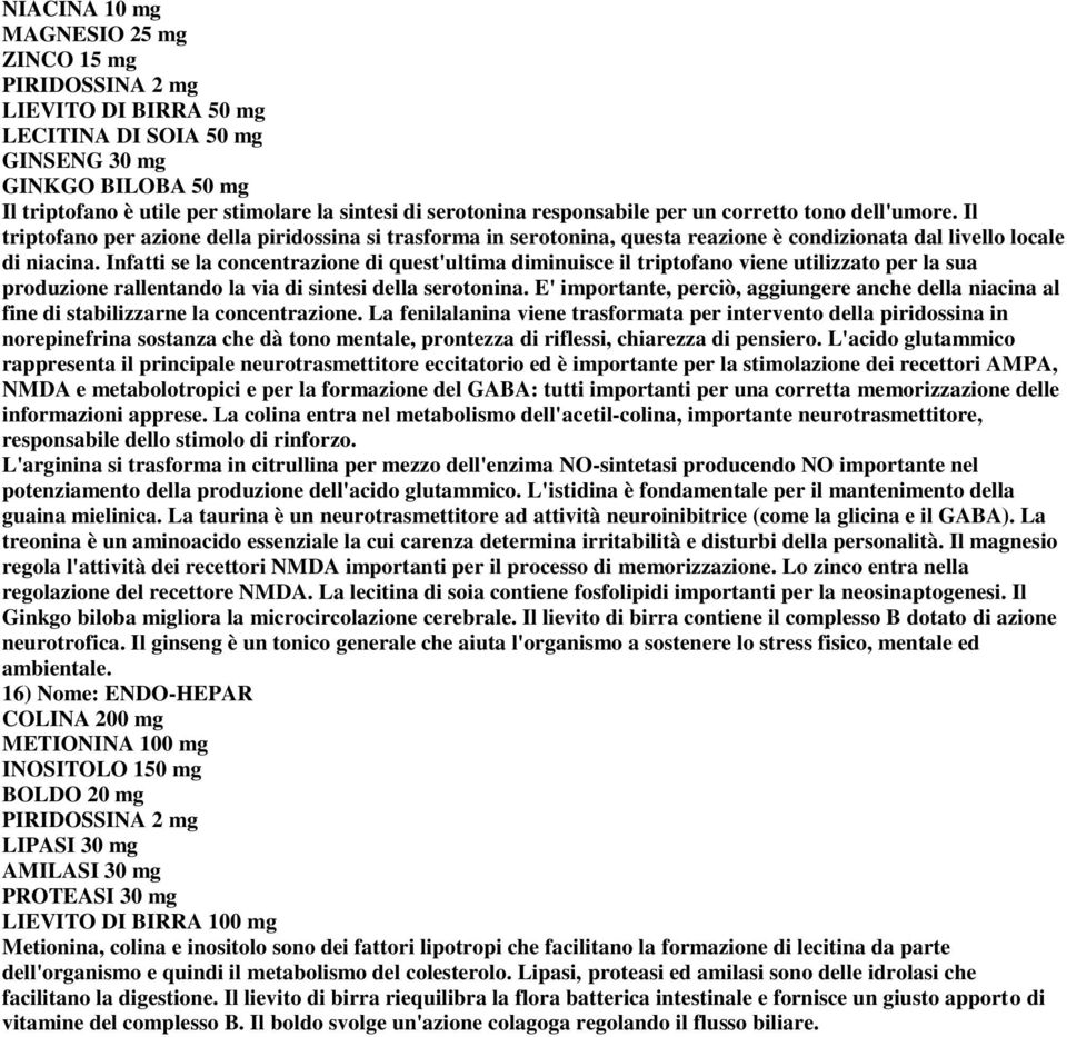 Infatti se la concentrazione di quest'ultima diminuisce il triptofano viene utilizzato per la sua produzione rallentando la via di sintesi della serotonina.