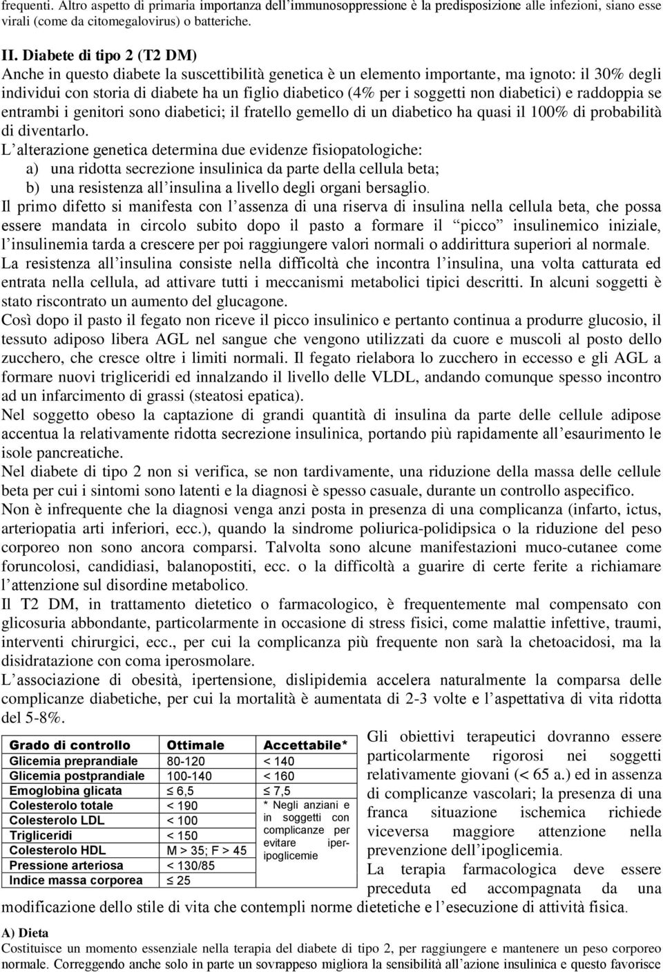 soggetti non diabetici) e raddoppia se entrambi i genitori sono diabetici; il fratello gemello di un diabetico ha quasi il 100% di probabilità di diventarlo.