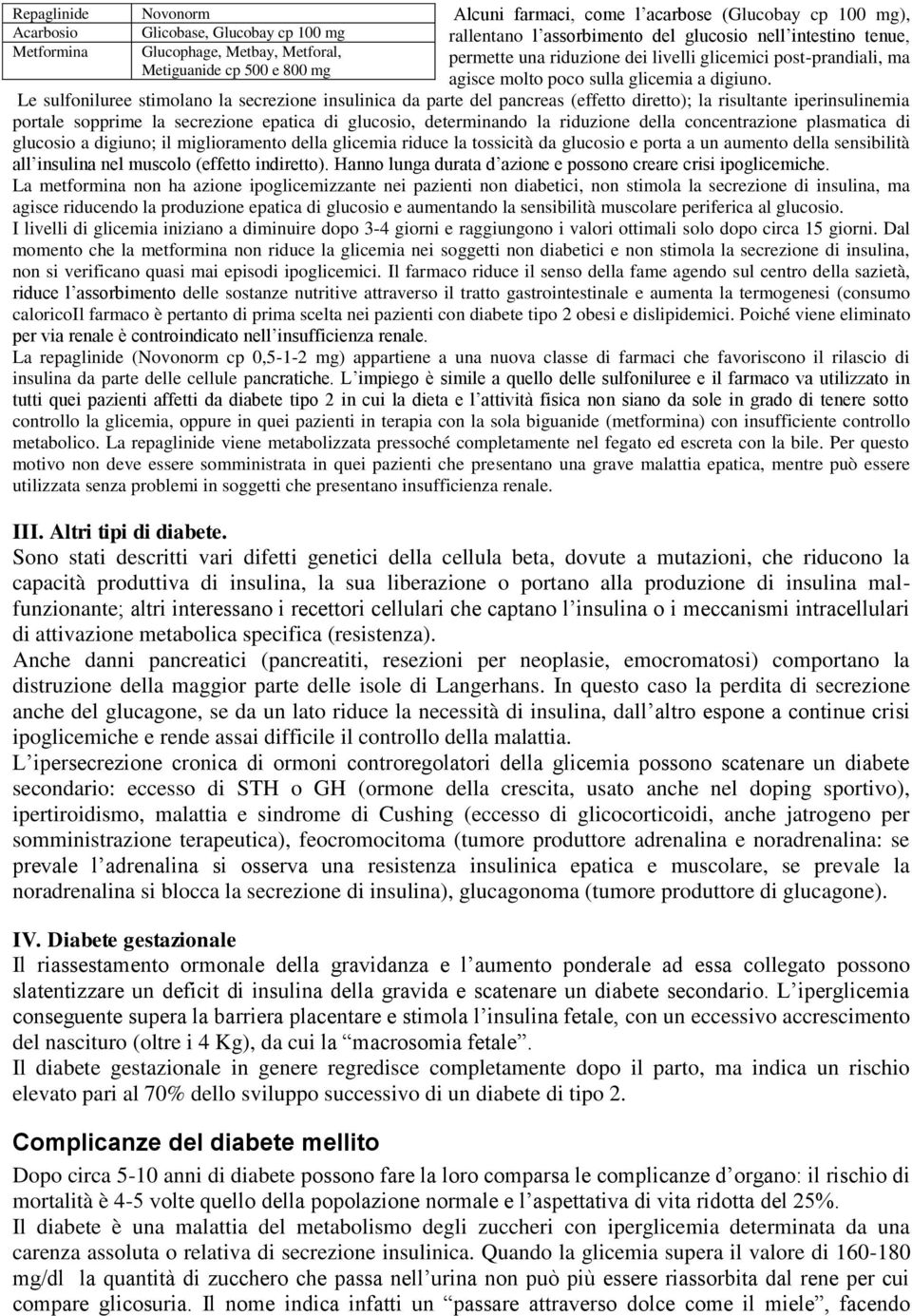 Le sulfoniluree stimolano la secrezione insulinica da parte del pancreas (effetto diretto); la risultante iperinsulinemia portale sopprime la secrezione epatica di glucosio, determinando la riduzione