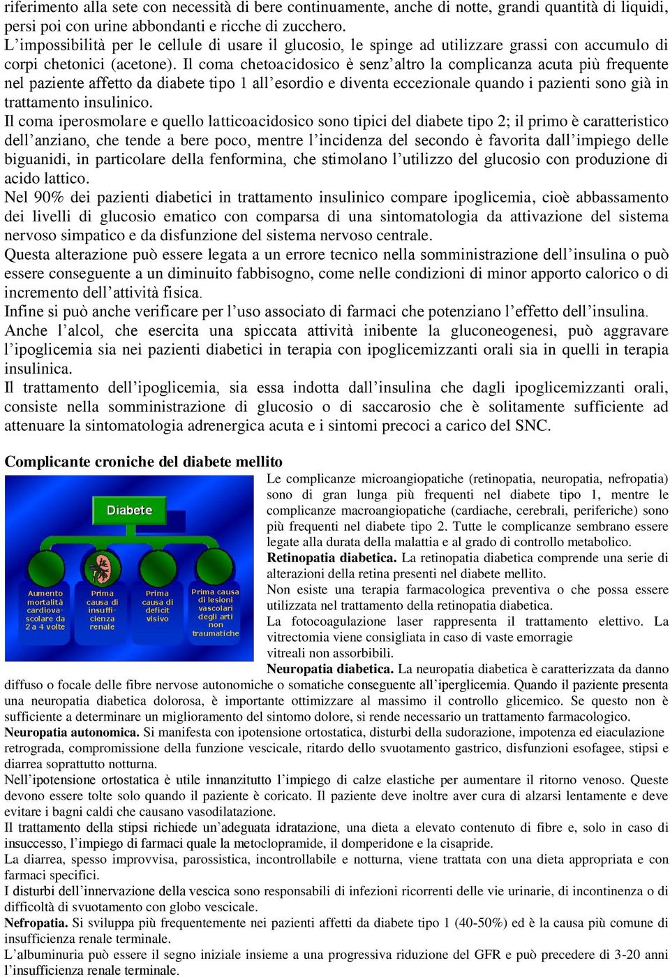 Il coma chetoacidosico è senz altro la complicanza acuta più frequente nel paziente affetto da diabete tipo 1 all esordio e diventa eccezionale quando i pazienti sono già in trattamento insulinico.