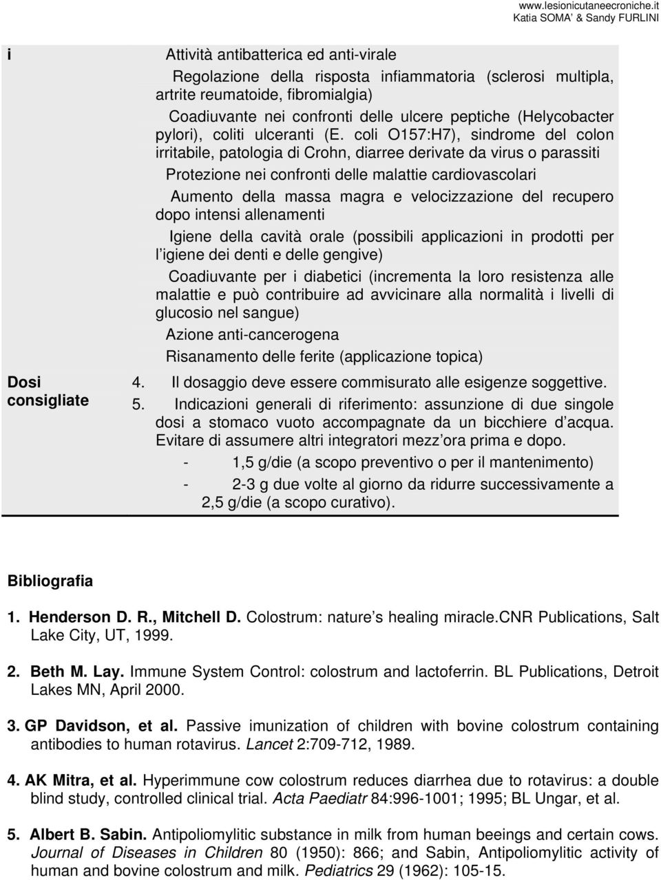 coli O157:H7), sindrome del colon irritabile, patologia di Crohn, diarree derivate da virus o parassiti Protezione nei confronti delle malattie cardiovascolari Aumento della massa magra e