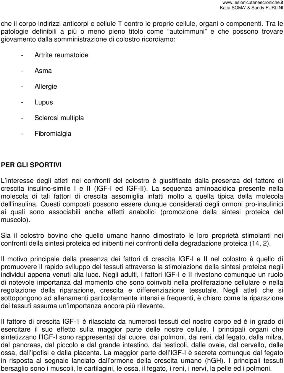 Sclerosi multipla - Fibromialgia PER GLI SPORTIVI L interesse degli atleti nei confronti del colostro è giustificato dalla presenza del fattore di crescita insulino-simile I e II (IGF-I ed IGF-II).