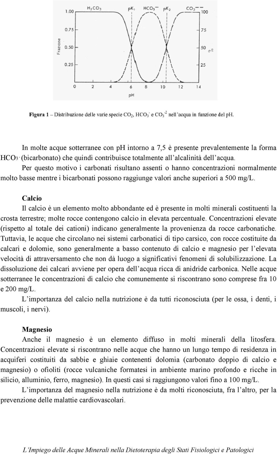 Calcio Il calcio è un elemento molto abbondante ed è presente in molti minerali costituenti la crosta terrestre; molte rocce contengono calcio in elevata percentuale.