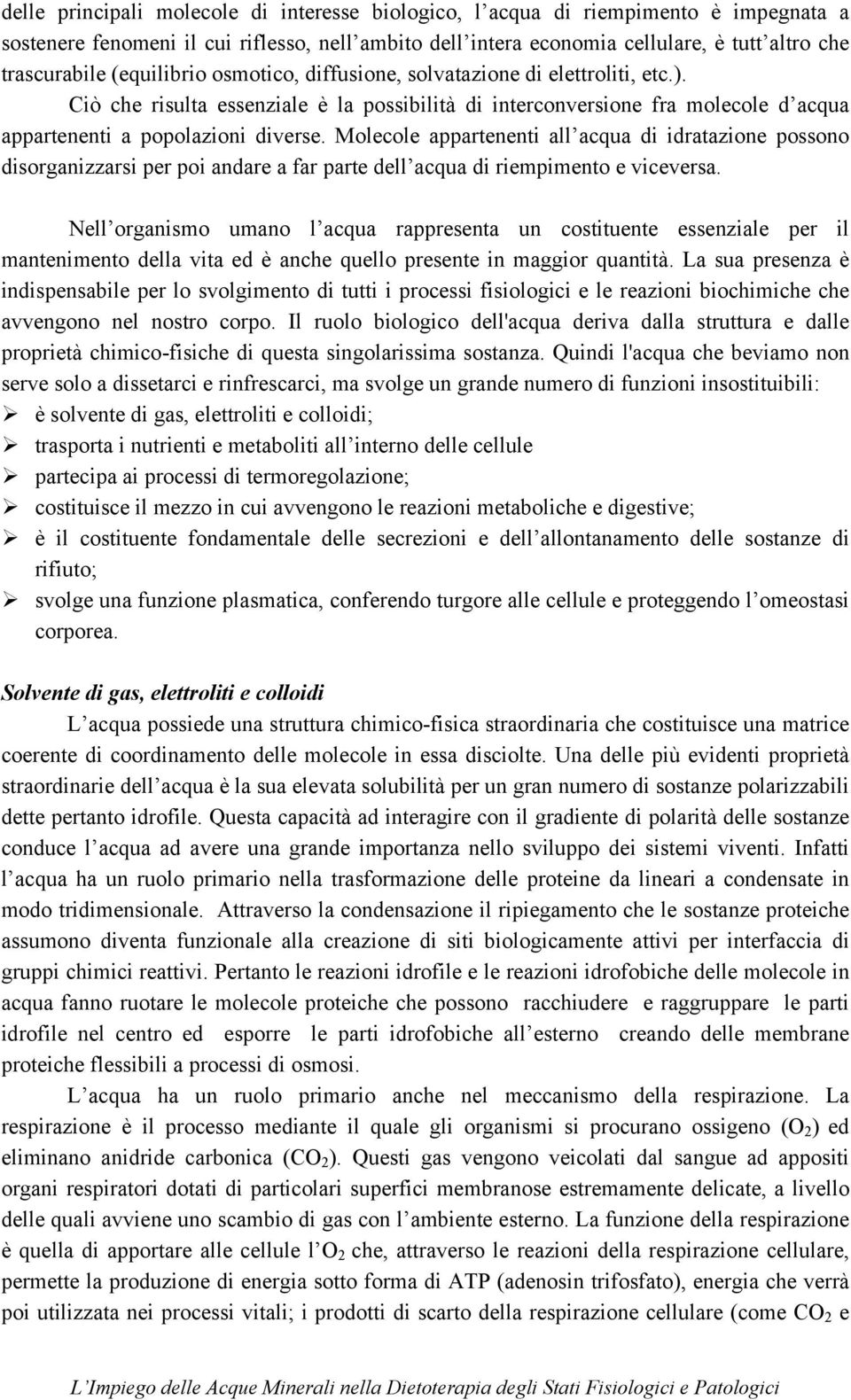 Molecole appartenenti all acqua di idratazione possono disorganizzarsi per poi andare a far parte dell acqua di riempimento e viceversa.