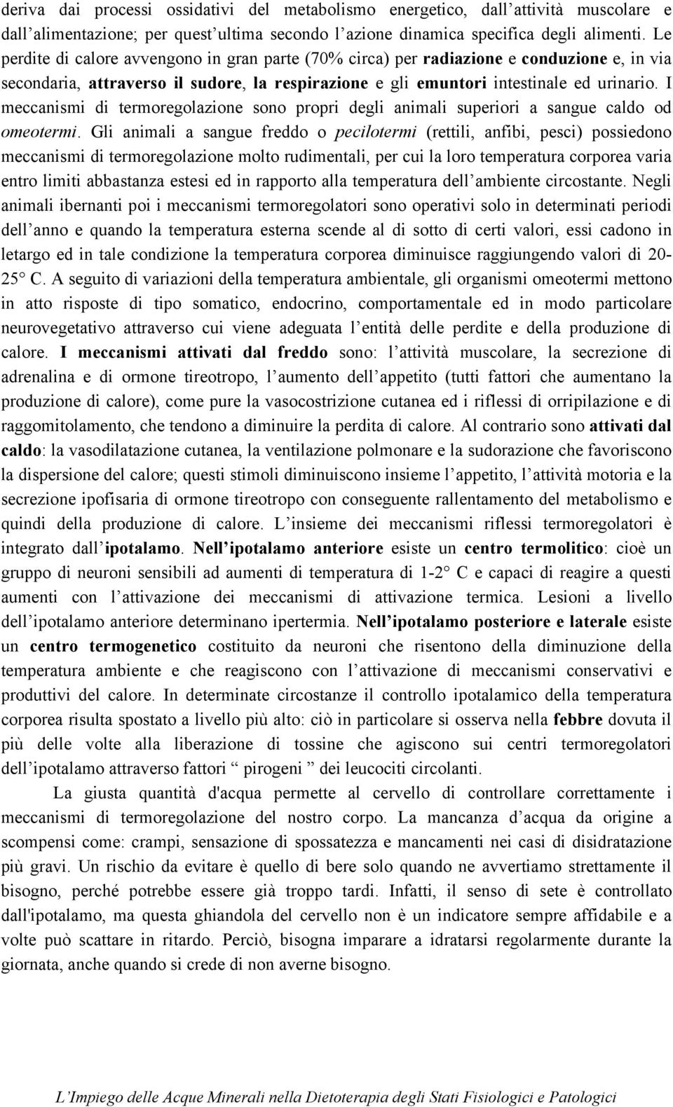 I meccanismi di termoregolazione sono propri degli animali superiori a sangue caldo od omeotermi.