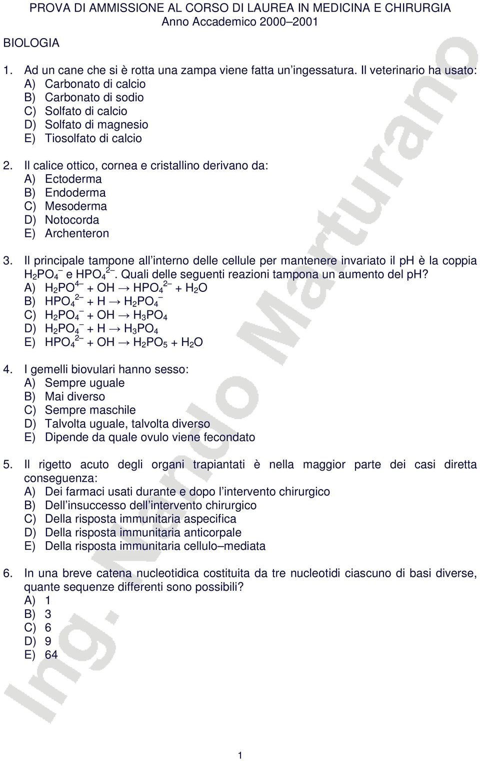 Il calice ottico, cornea e cristallino derivano da: A) Ectoderma B) Endoderma C) Mesoderma D) Notocorda E) Archenteron 3.