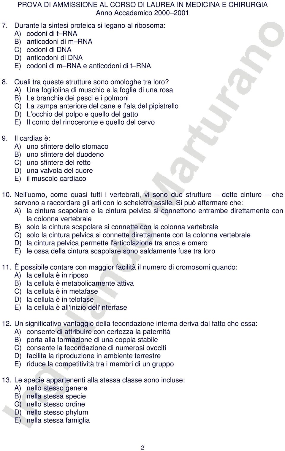 A) Una fogliolina di muschio e la foglia di una rosa B) Le branchie dei pesci e i polmoni C) La zampa anteriore del cane e l ala del pipistrello D) L occhio del polpo e quello del gatto E) Il corno