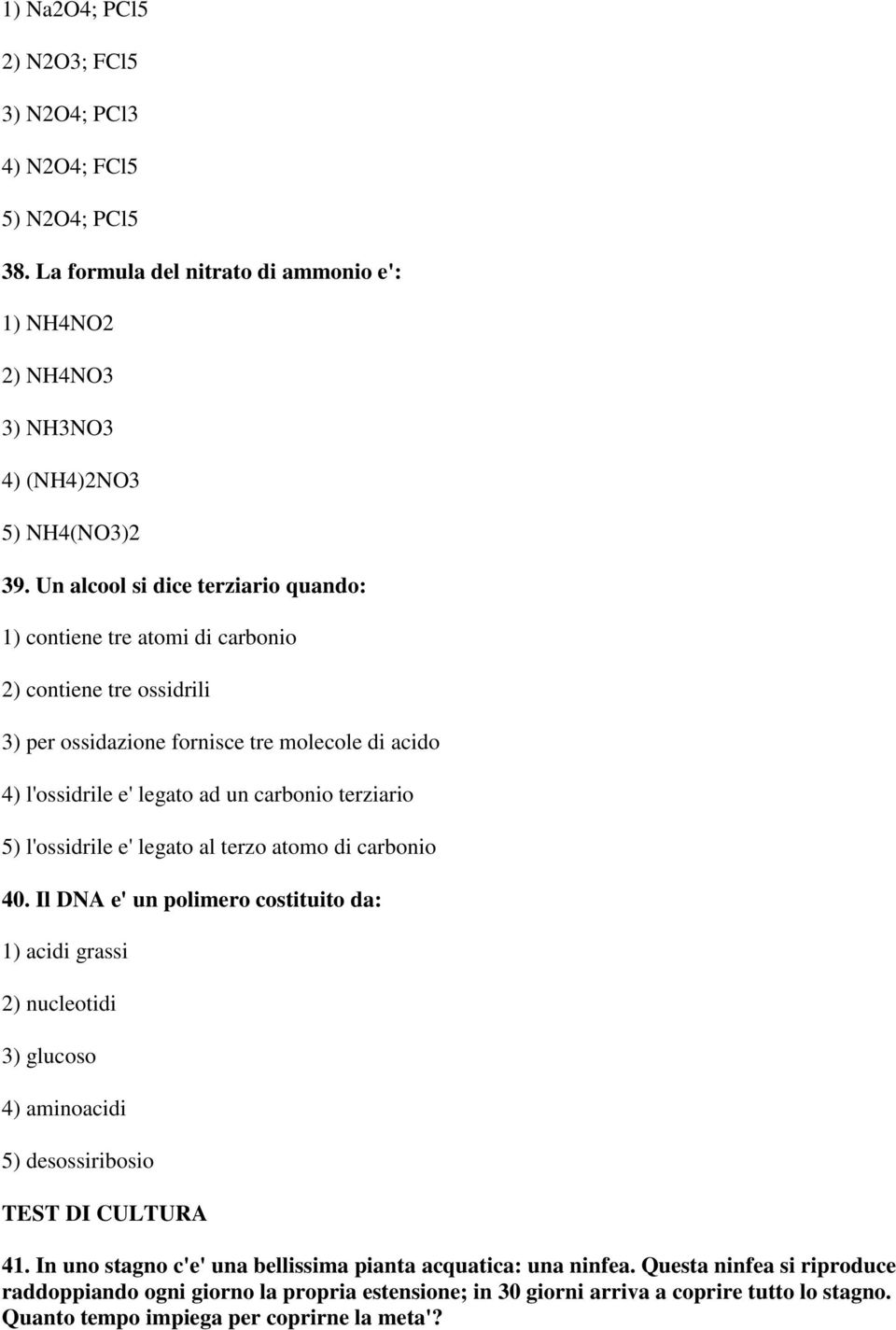 5) l'ossidrile e' legato al terzo atomo di carbonio 40. Il DNA e' un polimero costituito da: 1) acidi grassi 2) nucleotidi 3) glucoso 4) aminoacidi 5) desossiribosio TEST DI CULTURA 41.