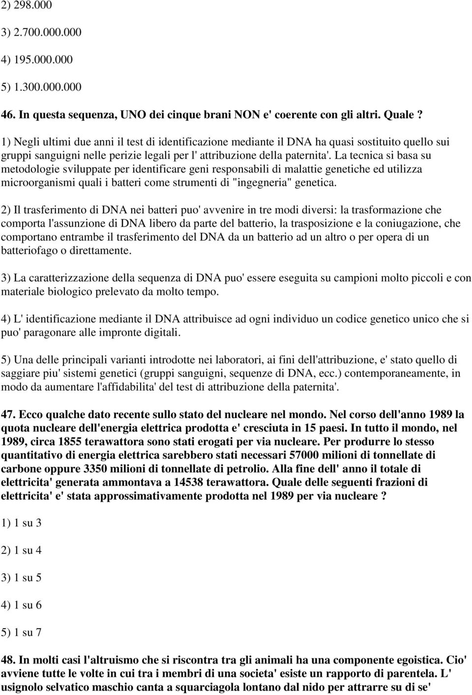 La tecnica si basa su metodologie sviluppate per identificare geni responsabili di malattie genetiche ed utilizza microorganismi quali i batteri come strumenti di "ingegneria" genetica.