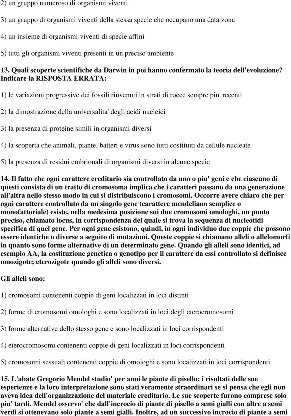 Indicare la RISPOSTA ERRATA: 1) le variazioni progressive dei fossili rinvenuti in strati di rocce sempre piu' recenti 2) la dimostrazione della universalita' degli acidi nucleici 3) la presenza di