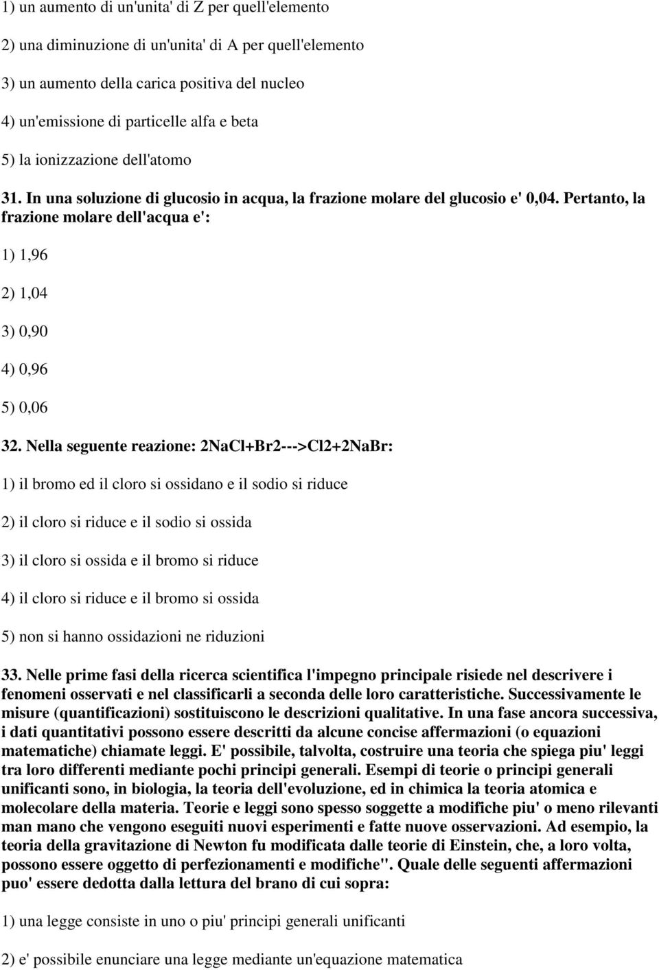 Nella seguente reazione: 2NaCl+Br2--->Cl2+2NaBr: 1) il bromo ed il cloro si ossidano e il sodio si riduce 2) il cloro si riduce e il sodio si ossida 3) il cloro si ossida e il bromo si riduce 4) il