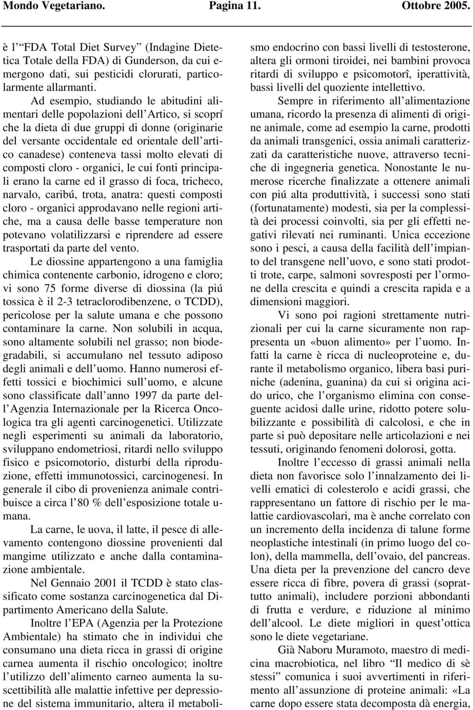 conteneva tassi molto elevati di composti cloro - organici, le cui fonti principali erano la carne ed il grasso di foca, tricheco, narvalo, caribú, trota, anatra: questi composti cloro - organici