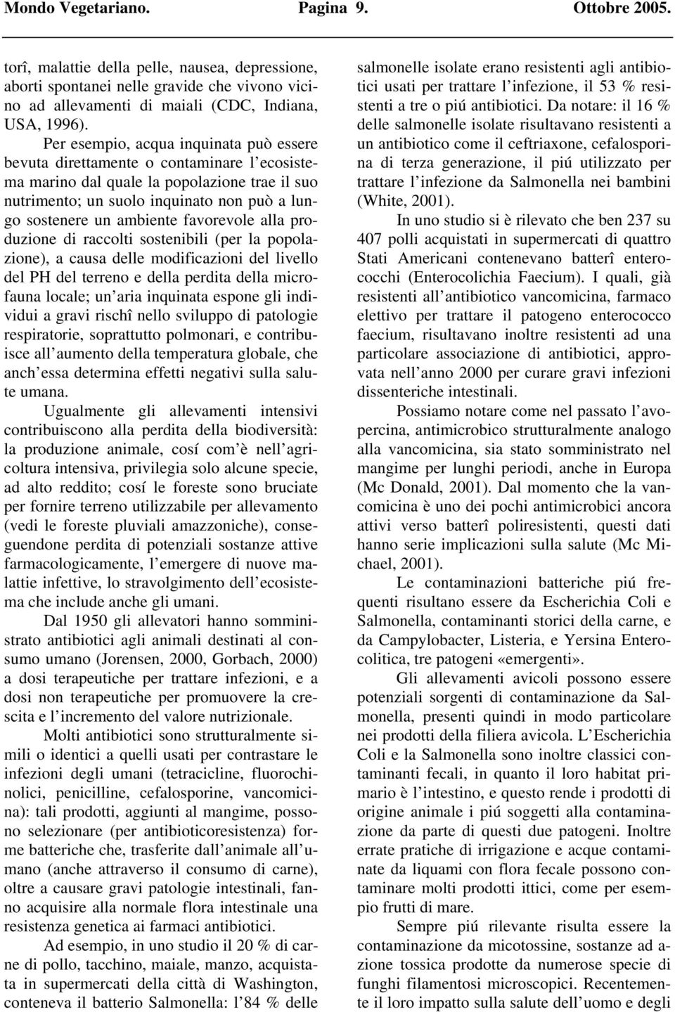 favorevole alla produzione di raccolti sostenibili (per la popolazione), a causa delle modificazioni del livello del PH del terreno e della perdita della microfauna locale; un aria inquinata espone