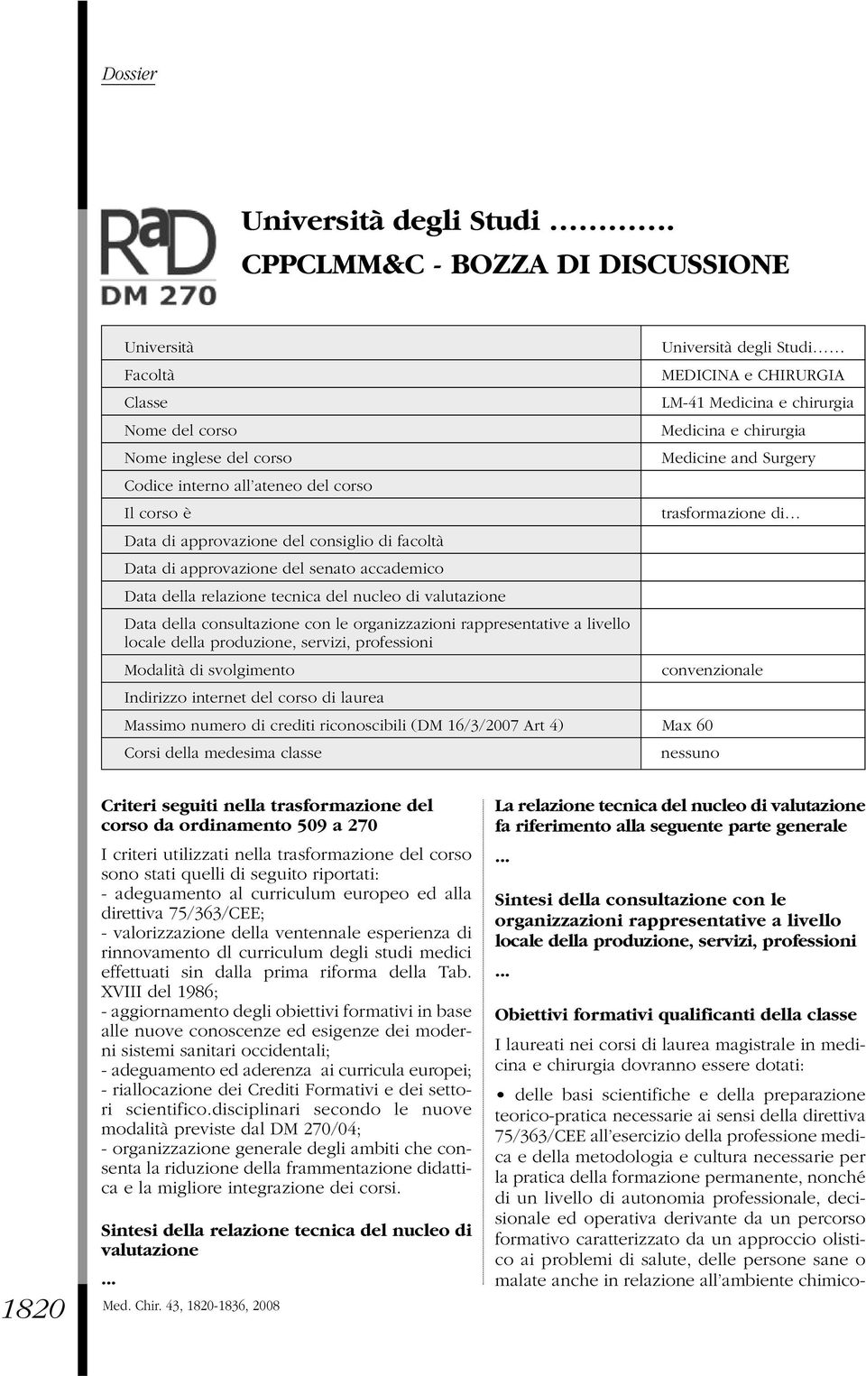 approvazione del senato accademico Data della relazione tecnica del nucleo di valutazione Data della consultazione con le organizzazioni rappresentative a livello locale della produzione, servizi,