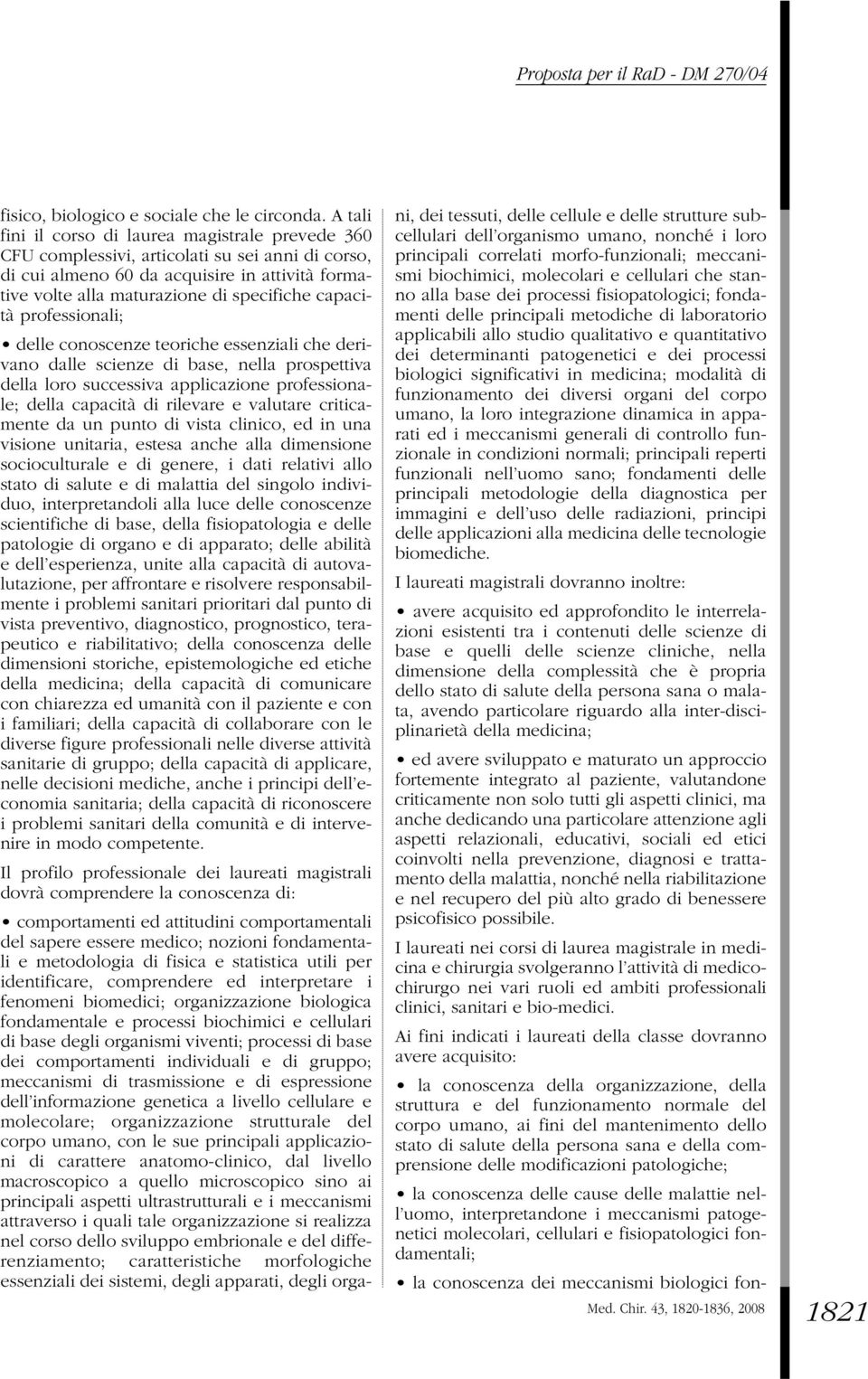 capacità professionali; delle conoscenze teoriche essenziali che derivano dalle scienze di base, nella prospettiva della loro successiva applicazione professionale; della capacità di rilevare e