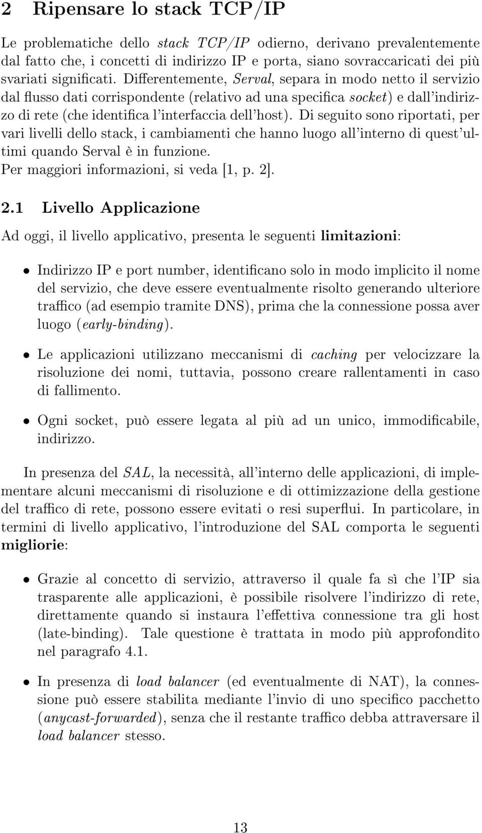 Di seguito sono riportati, per vari livelli dello stack, i cambiamenti che hanno luogo all'interno di quest'ultimi quando Serval è in funzione. Per maggiori informazioni, si veda [1, p. 2]