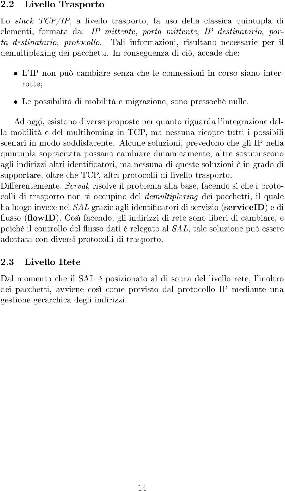 In conseguenza di ciò, accade che: L'IP non può cambiare senza che le connessioni in corso siano interrotte; Le possibilità di mobilità e migrazione, sono pressoché nulle.