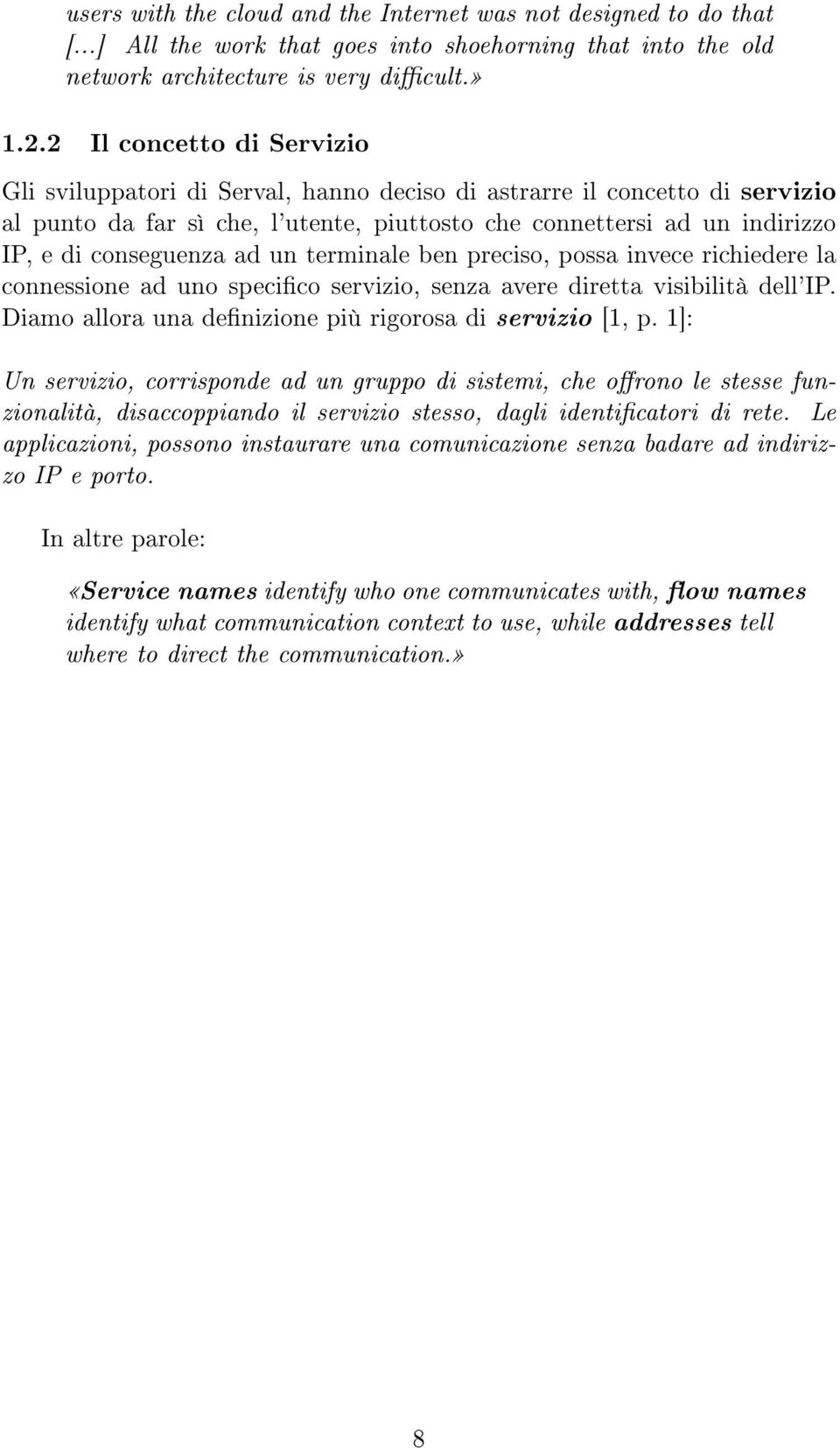 ad un terminale ben preciso, possa invece richiedere la connessione ad uno specico servizio, senza avere diretta visibilità dell'ip. Diamo allora una denizione più rigorosa di servizio [1, p.