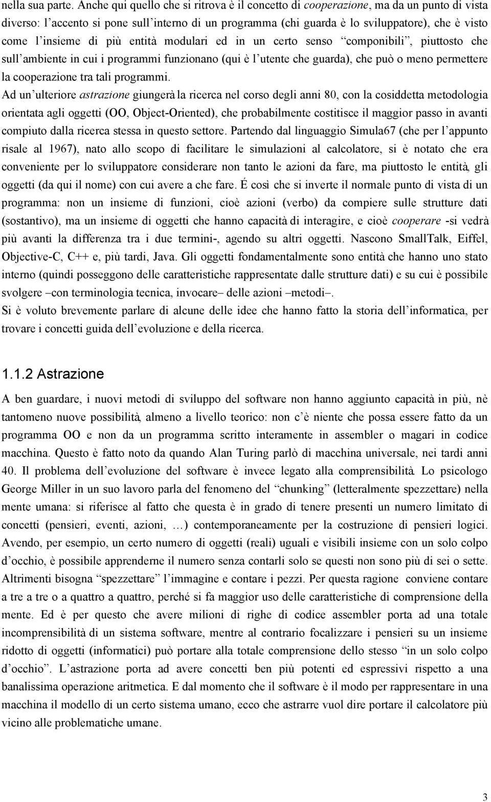 insieme di più entità modulari ed in un certo senso componibili, piuttosto che sull ambiente in cui i programmi funzionano (qui è l utente che guarda), che può o meno permettere la cooperazione tra