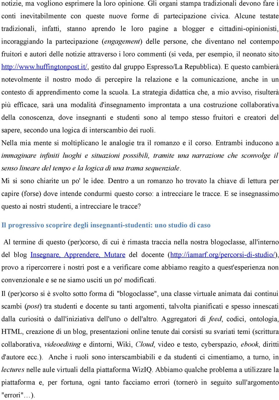 e autori delle notizie attraverso i loro commenti (si veda, per esempio, il neonato sito http://www.huffingtonpost.it/, gestito dal gruppo Espresso/La Repubblica).
