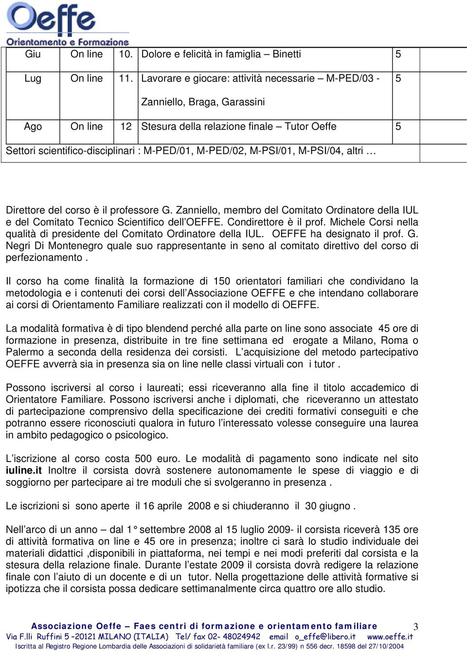 M-PSI/01, M-PSI/04, altri Direttore del corso è il professore G. Zanniello, membro del Comitato Ordinatore della IUL e del Comitato Tecnico Scientifico dell OEFFE. Condirettore è il prof.