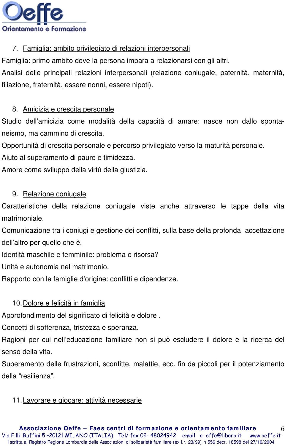 Amicizia e crescita personale Studio dell amicizia come modalità della capacità di amare: nasce non dallo spontaneismo, ma cammino di crescita.