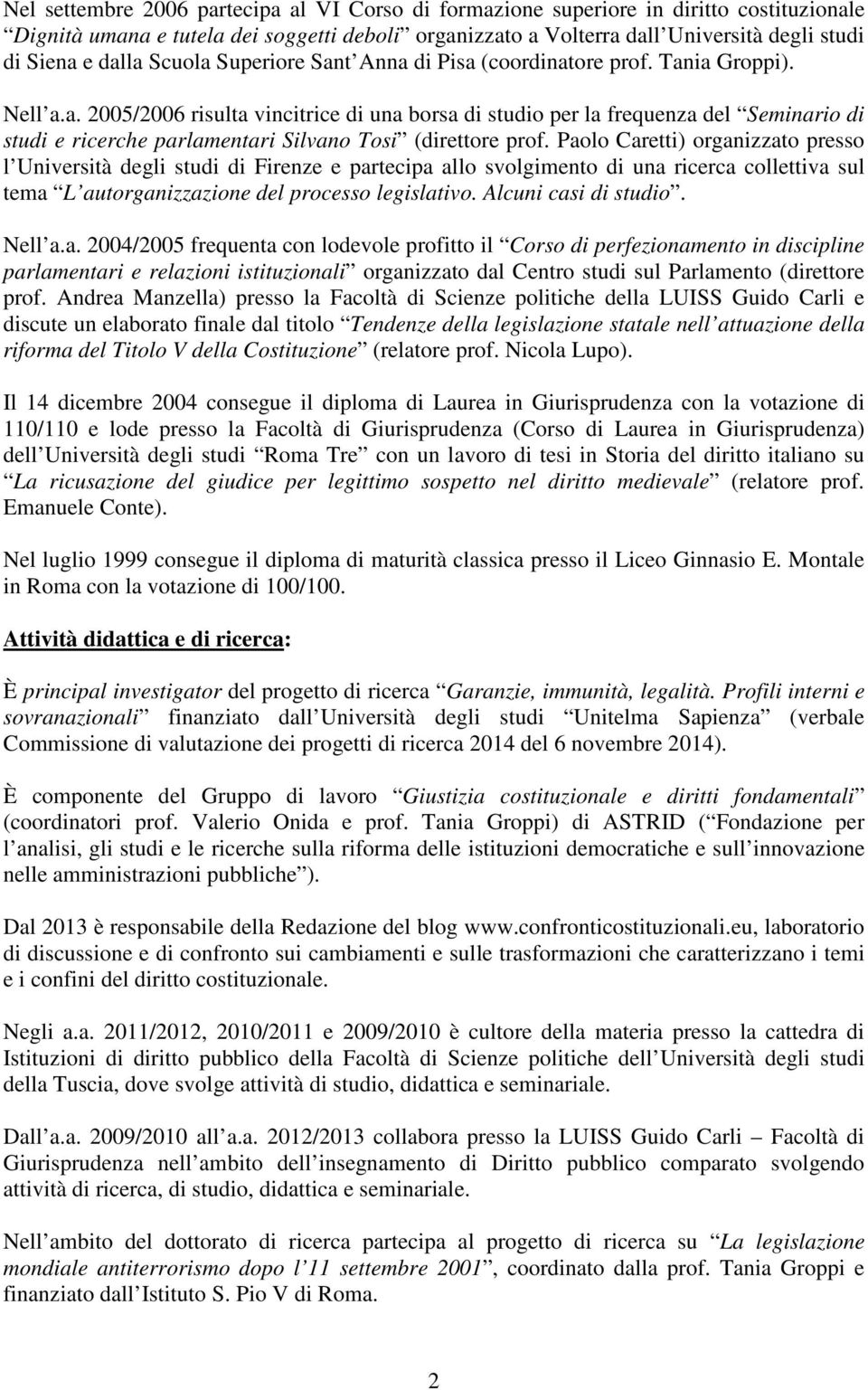 Paolo Caretti) organizzato presso l Università degli studi di Firenze e partecipa allo svolgimento di una ricerca collettiva sul tema L autorganizzazione del processo legislativo.