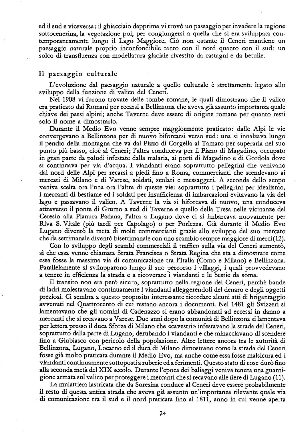 Ciö non ostante il Ceneri mantiene un paesaggio naturale proprio inconfondibile tanto con il nord quanto con il sud: un solco di transfluenza con modellatura glaciale rivestito da castagni e da