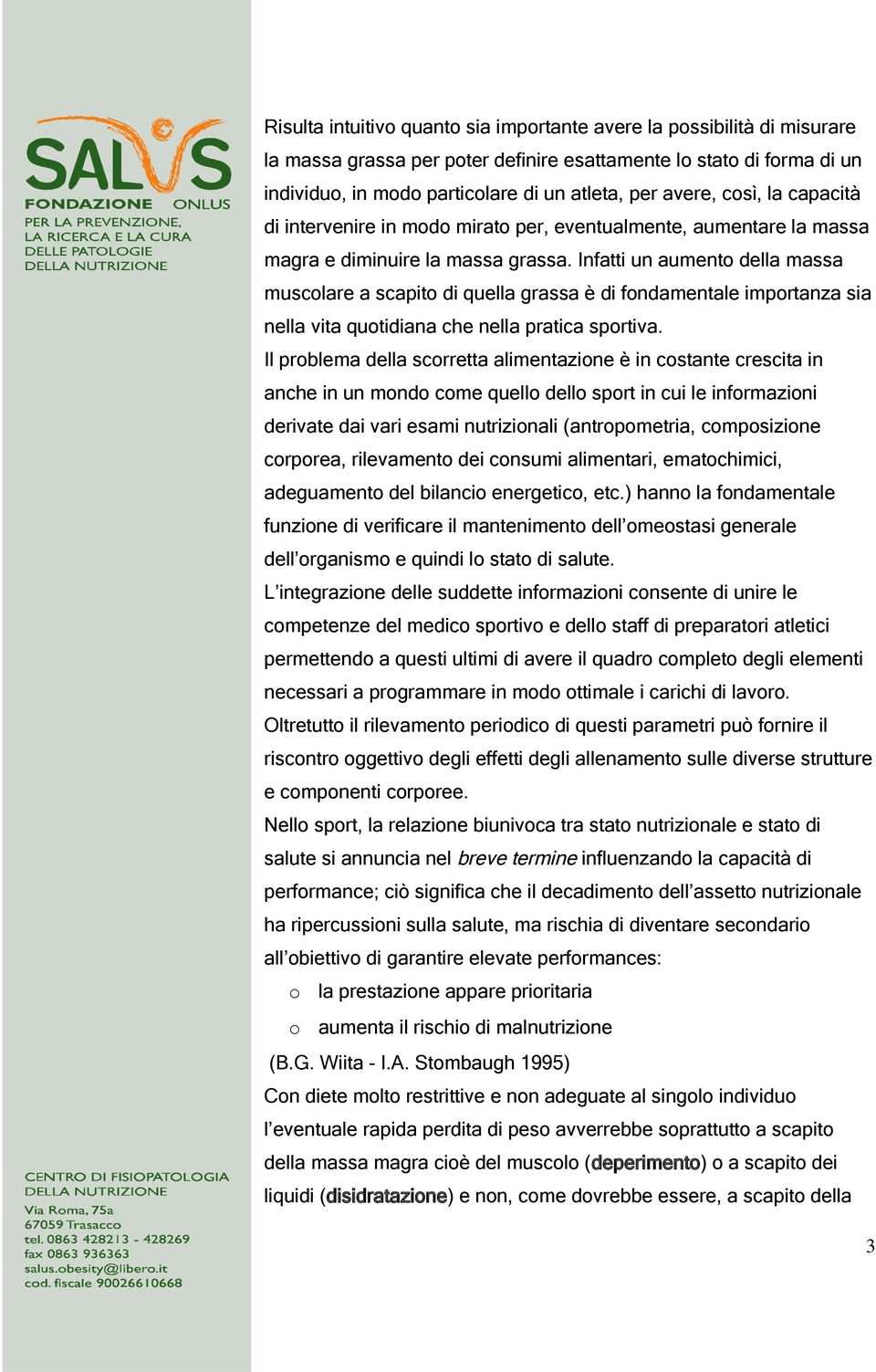 Infatti un aumento della massa muscolare a scapito di quella grassa è di fondamentale importanza sia nella vita quotidiana che nella pratica sportiva.