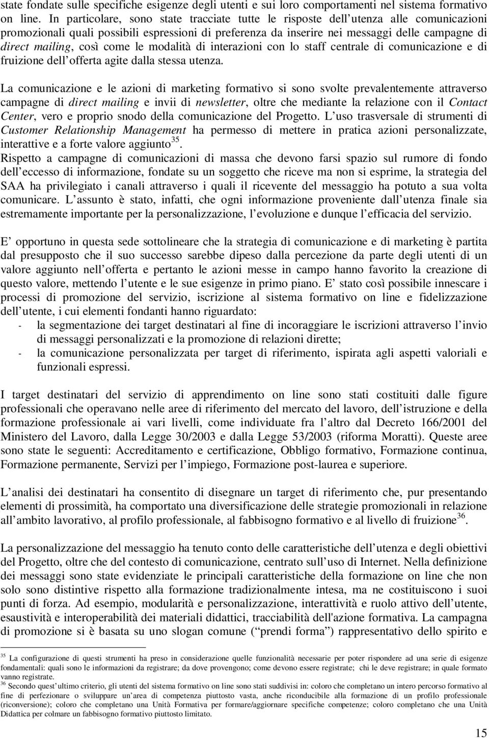 così come le modalità di interazioni con lo staff centrale di comunicazione e di fruizione dell offerta agite dalla stessa utenza.