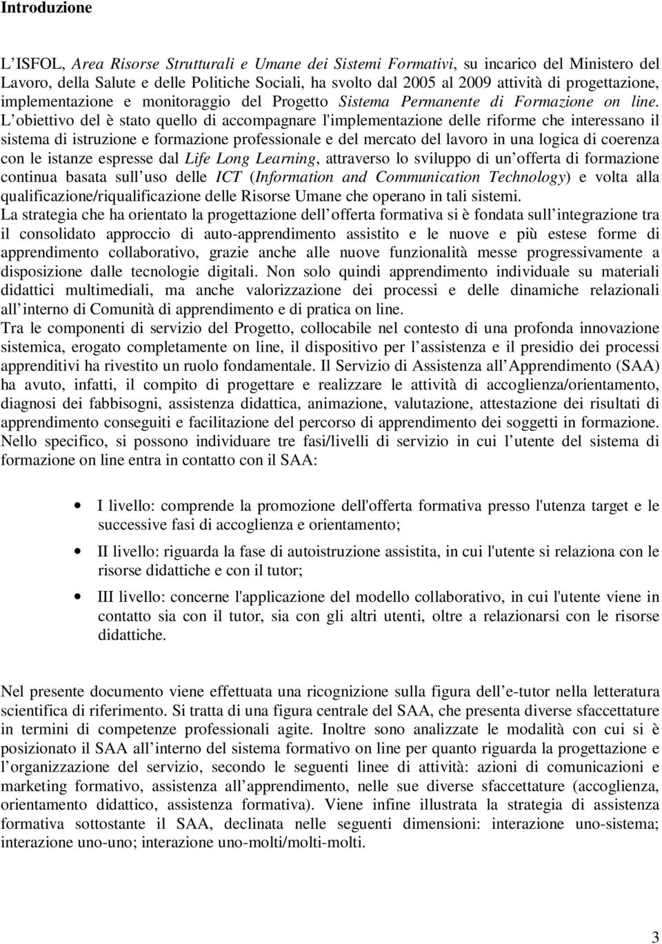 L obiettivo del è stato quello di accompagnare l'implementazione delle riforme che interessano il sistema di istruzione e formazione professionale e del mercato del lavoro in una logica di coerenza