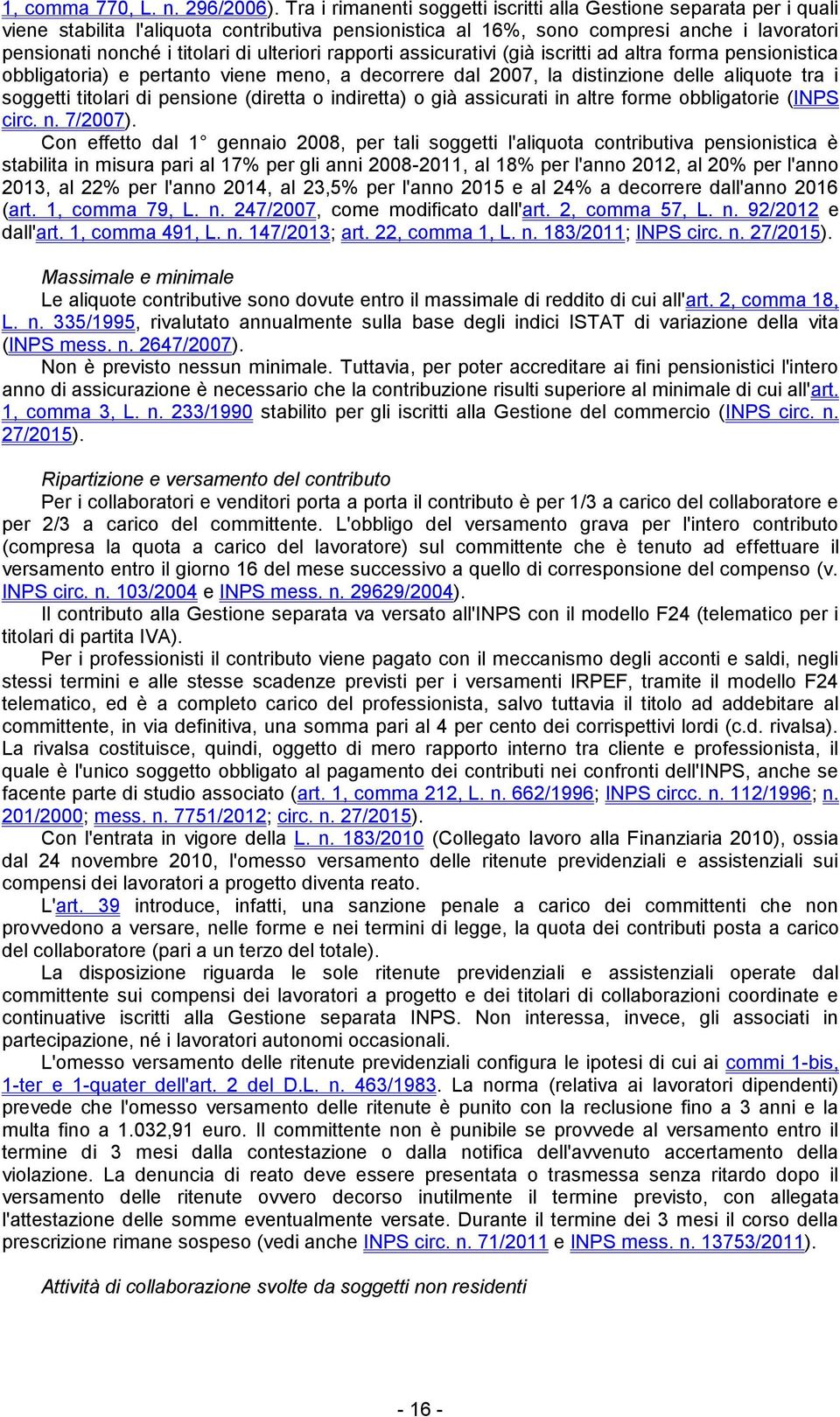 ulteriori rapporti assicurativi (già iscritti ad altra forma pensionistica obbligatoria) e pertanto viene meno, a decorrere dal 2007, la distinzione delle aliquote tra i soggetti titolari di pensione