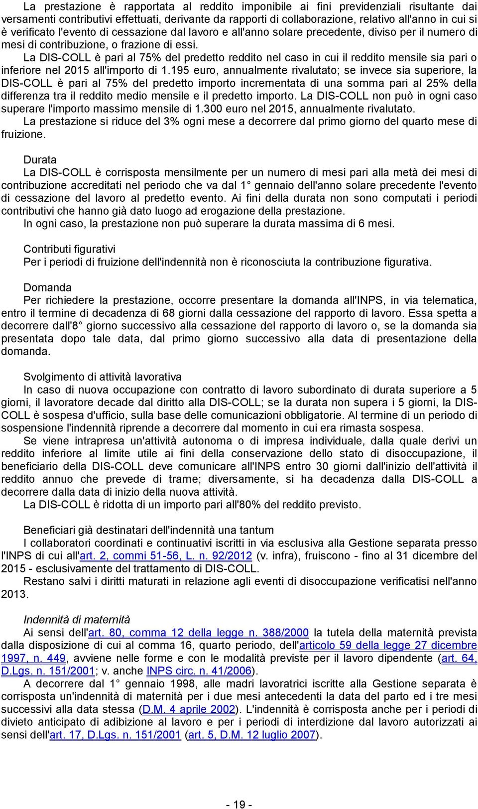 La DIS-COLL è pari al 75% del predetto reddito nel caso in cui il reddito mensile sia pari o inferiore nel 2015 all'importo di 1.