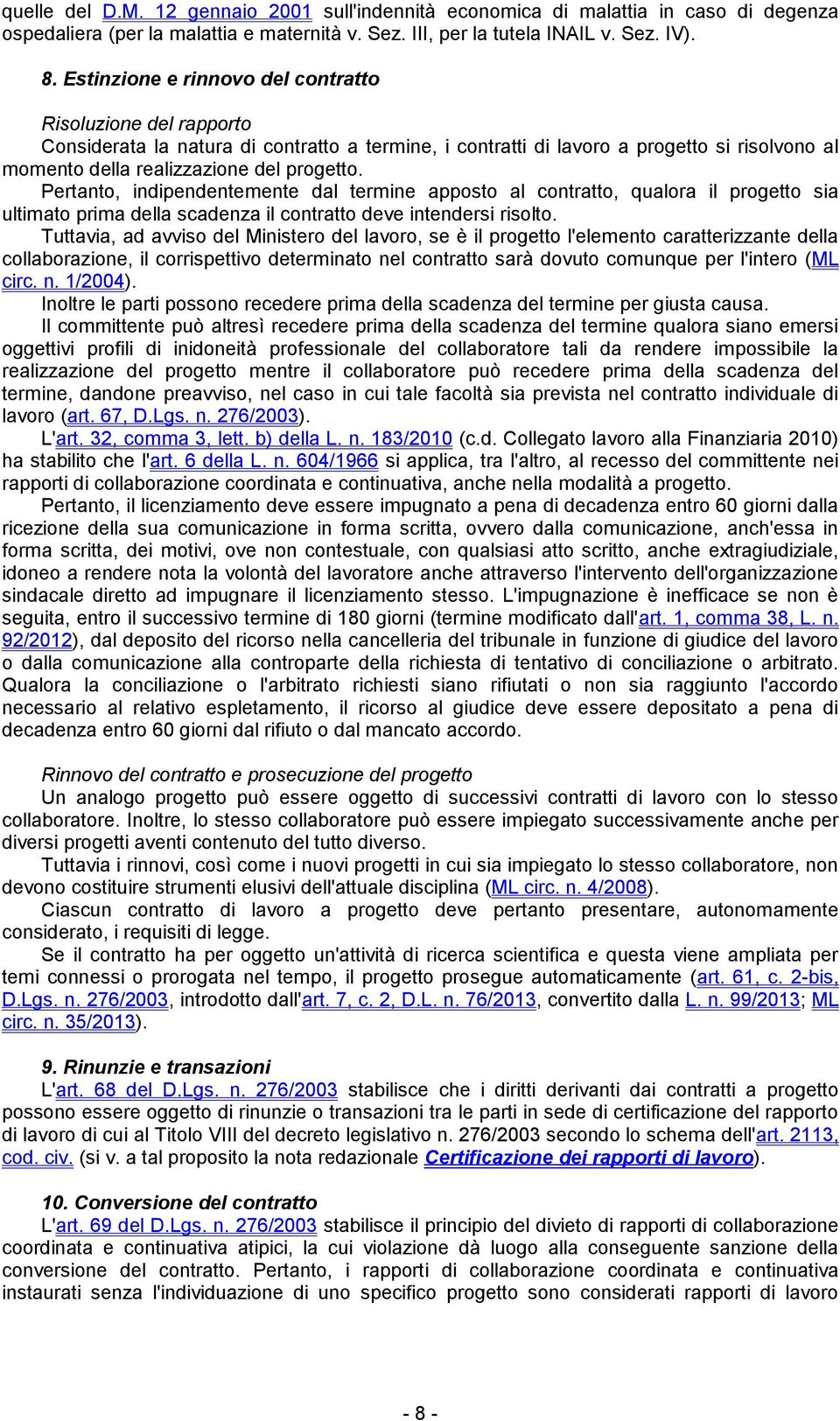 Pertanto, indipendentemente dal termine apposto al contratto, qualora il progetto sia ultimato prima della scadenza il contratto deve intendersi risolto.